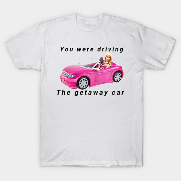 Getaway car Tswift barbie crossover T-Shirt by baconislove